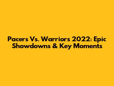 Pacers Vs. Warriors 2022: Epic Showdowns & Key Moments