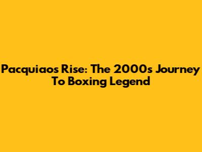 Pacquiao's Rise: The 2000s Journey To Boxing Legend