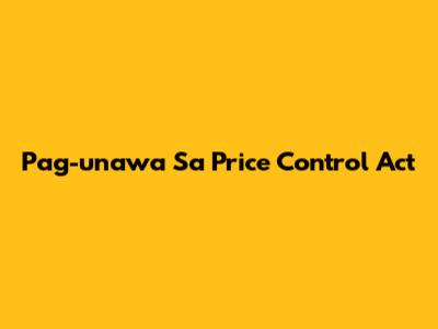 Pag-unawa Sa Price Control Act