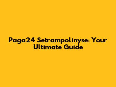 Paga24 Setrampolinyse: Your Ultimate Guide