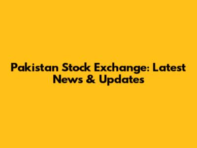Pakistan Stock Exchange: Latest News & Updates