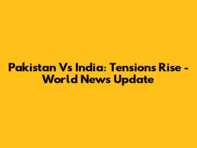 Pakistan Vs India: Tensions Rise - World News Update