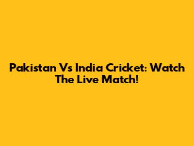 Pakistan Vs India Cricket: Watch The Live Match!