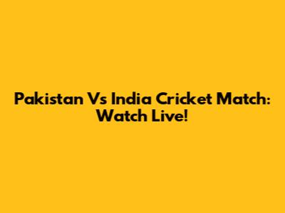 Pakistan Vs India Cricket Match: Watch Live!