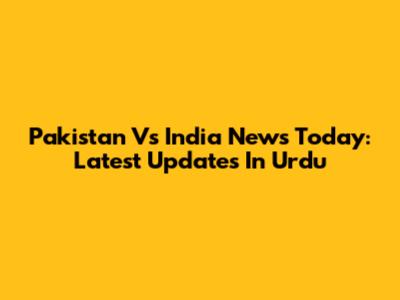 Pakistan Vs India News Today: Latest Updates In Urdu