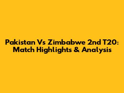 Pakistan Vs Zimbabwe 2nd T20: Match Highlights & Analysis
