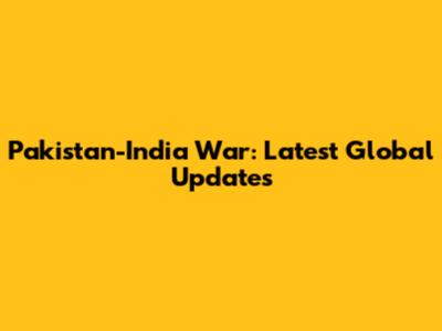 Pakistan-India War: Latest Global Updates
