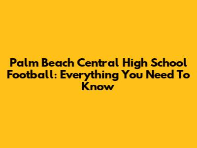 Palm Beach Central High School Football: Everything You Need To Know