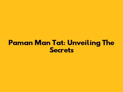 Paman Man Tat: Unveiling The Secrets