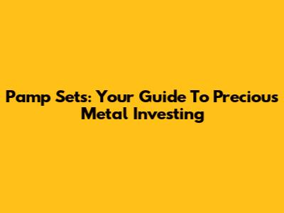 Pamp Sets: Your Guide To Precious Metal Investing