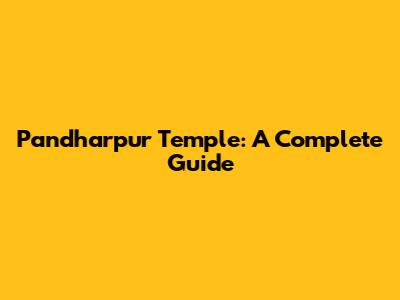 Pandharpur Temple: A Complete Guide