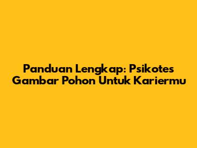 Panduan Lengkap: Psikotes Gambar Pohon Untuk Kariermu