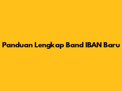 Panduan Lengkap Band IBAN Baru