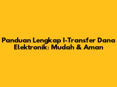 Panduan Lengkap I-Transfer Dana Elektronik: Mudah & Aman