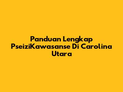 Panduan Lengkap PseiziKawasanse Di Carolina Utara