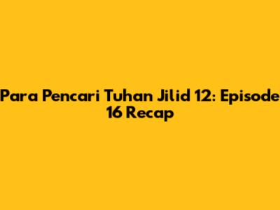 Para Pencari Tuhan Jilid 12: Episode 16 Recap