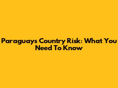 Paraguay's Country Risk: What You Need To Know