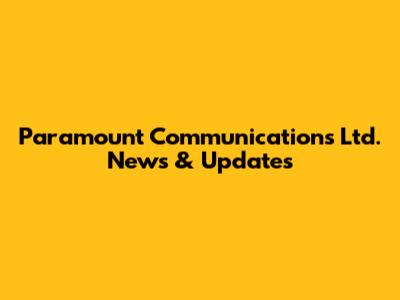 Paramount Communications Ltd. News & Updates