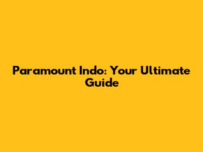 Paramount Indo: Your Ultimate Guide