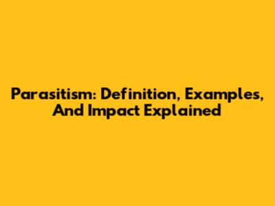 Parasitism: Definition, Examples, And Impact Explained
