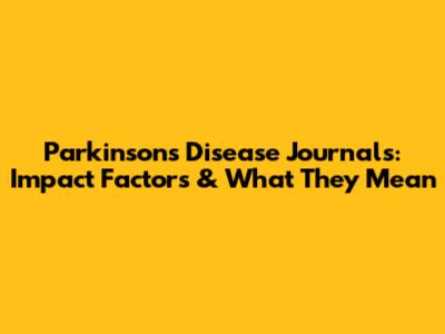 Parkinson's Disease Journals: Impact Factors & What They Mean