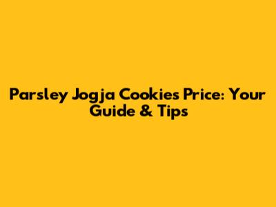 Parsley Jogja Cookies Price: Your Guide & Tips
