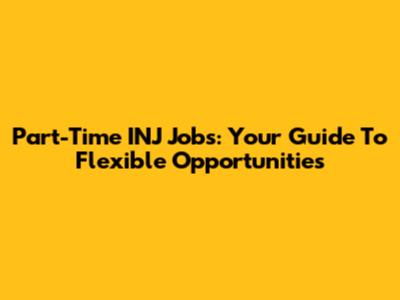 Part-Time INJ Jobs: Your Guide To Flexible Opportunities