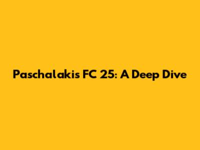 Paschalakis FC 25: A Deep Dive