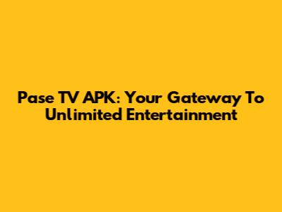 Pase TV APK: Your Gateway To Unlimited Entertainment