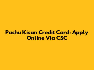 Pashu Kisan Credit Card: Apply Online Via CSC
