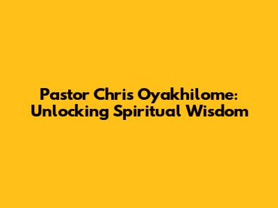 Pastor Chris Oyakhilome: Unlocking Spiritual Wisdom