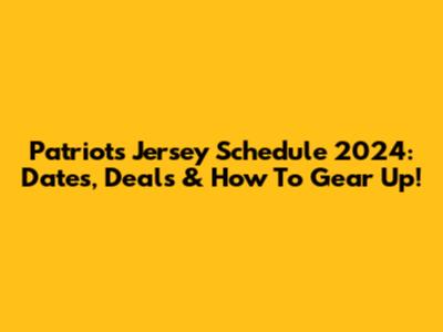 Patriots Jersey Schedule 2024: Dates, Deals & How To Gear Up!