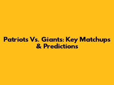 Patriots Vs. Giants: Key Matchups & Predictions
