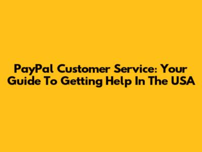 PayPal Customer Service: Your Guide To Getting Help In The USA