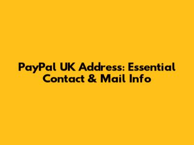 PayPal UK Address: Essential Contact & Mail Info