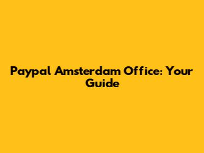 Paypal Amsterdam Office: Your Guide