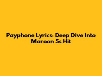 Payphone Lyrics: Deep Dive Into Maroon 5's Hit