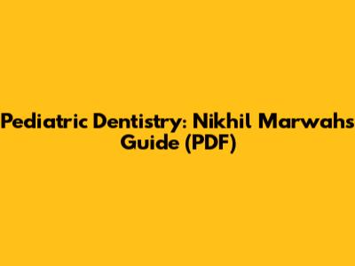 Pediatric Dentistry: Nikhil Marwah's Guide (PDF)