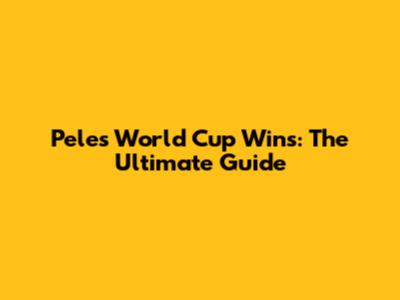 Pele's World Cup Wins: The Ultimate Guide