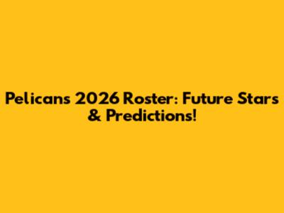 Pelicans 2026 Roster: Future Stars & Predictions!
