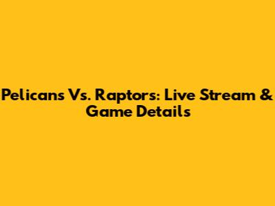 Pelicans Vs. Raptors: Live Stream & Game Details
