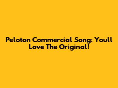 Peloton Commercial Song: You'll Love The Original!