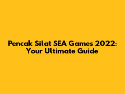 Pencak Silat SEA Games 2022: Your Ultimate Guide