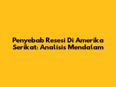 Penyebab Resesi Di Amerika Serikat: Analisis Mendalam