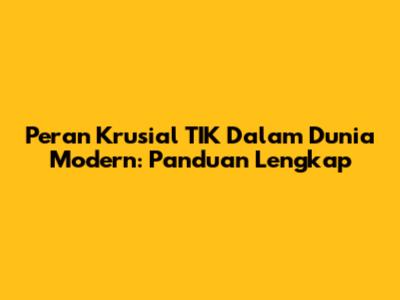Peran Krusial TIK Dalam Dunia Modern: Panduan Lengkap