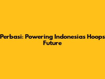 Perbasi: Powering Indonesia's Hoops Future