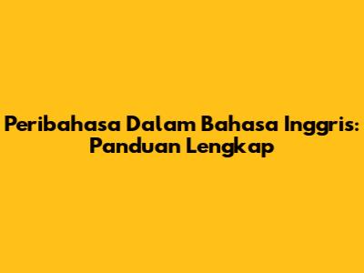 Peribahasa Dalam Bahasa Inggris: Panduan Lengkap