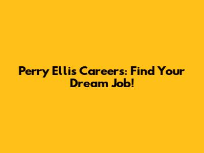 Perry Ellis Careers: Find Your Dream Job!