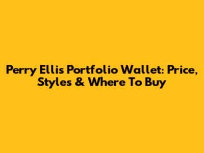 Perry Ellis Portfolio Wallet: Price, Styles & Where To Buy