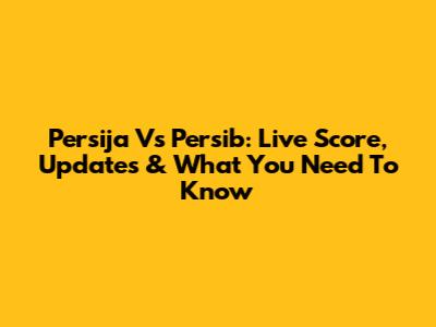Persija Vs Persib: Live Score, Updates & What You Need To Know